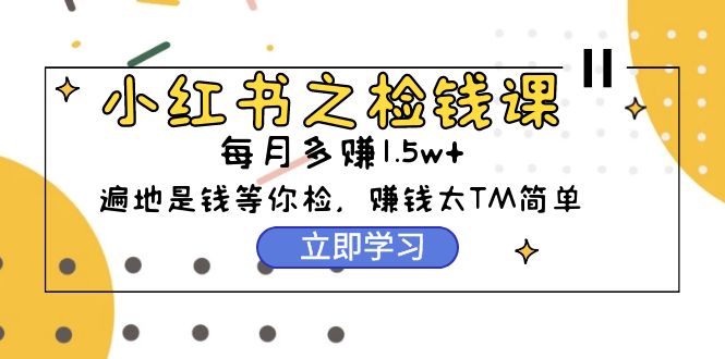 图片[1]-小红书之检钱课：从0开始实测每月多赚1.5w起步，赚钱真的太简单了 - 中创网-中创网