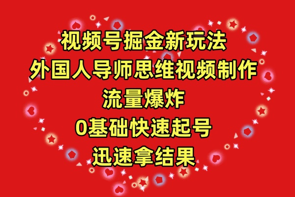 图片[1]-视频号掘金新玩法，外国人导师思维视频制作，流量爆炸，0其础快速起号，… - 中创网-中创网
