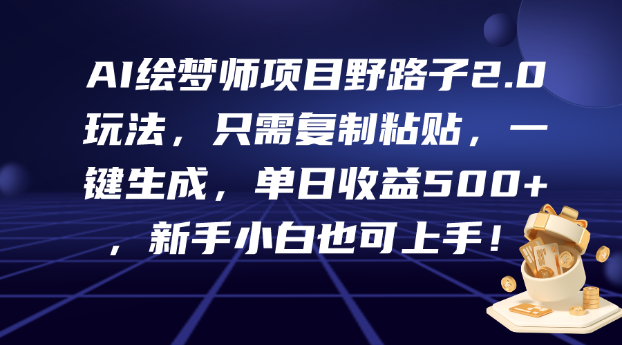 AI绘梦师项目野路子2.0玩法，只需复制粘贴，一键生成，单日收益500+，新… - 中创网-中创网