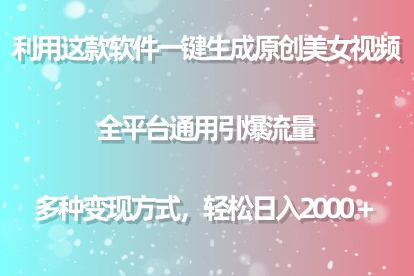 图片[1]-利用这款软件一键生成原创美女视频 全平台通用引爆流量 多种变现日入2000＋ - 中创网-中创网