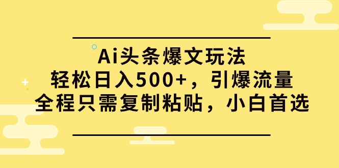 图片[1]-Ai头条爆文玩法，轻松日入500+，引爆流量全程只需复制粘贴，小白首选 - 中创网-中创网
