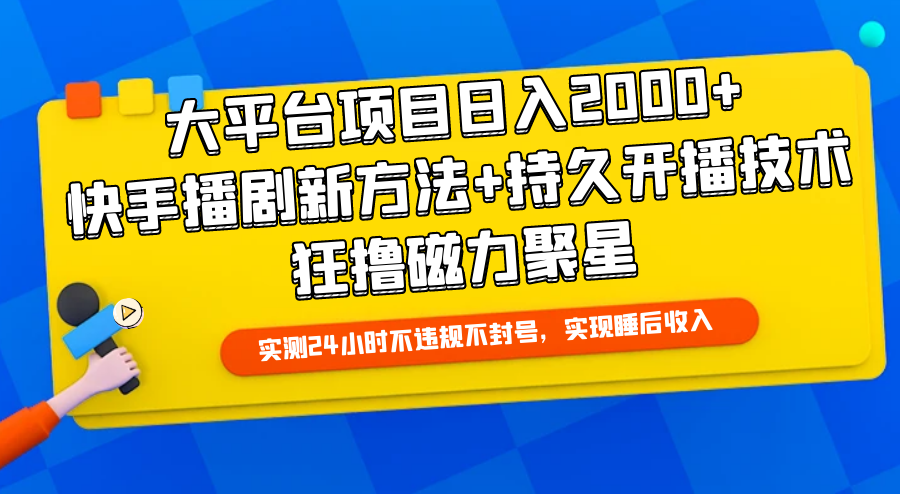 大平台项目日入2000+，快手播剧新方法+持久开播技术，狂撸磁力聚星 - 中创网-中创网