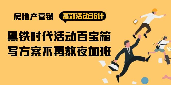 房产营销高效活动36计：黑铁时代 活动百宝箱，写方案不再熬夜加班 - 中创网-中创网