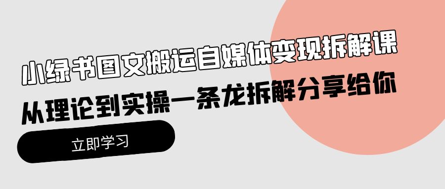 小绿书图文搬运自媒体变现拆解课，从理论到实操一条龙拆解分享给你 - 中创网-中创网