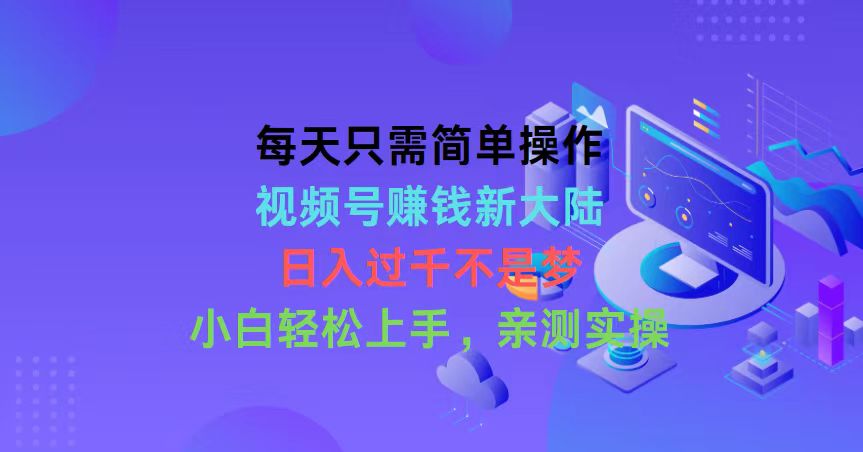 图片[1]-每天只需简单操作，视频号赚钱新大陆，日入过千不是梦，小白轻松上手，… - 中创网-中创网