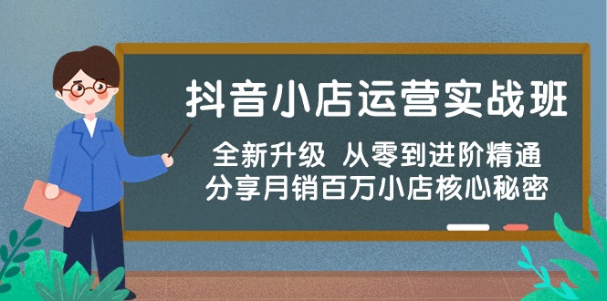 抖音小店运营实战班，全新升级 从零到进阶精通 分享月销百万小店核心秘密 - 中创网-中创网