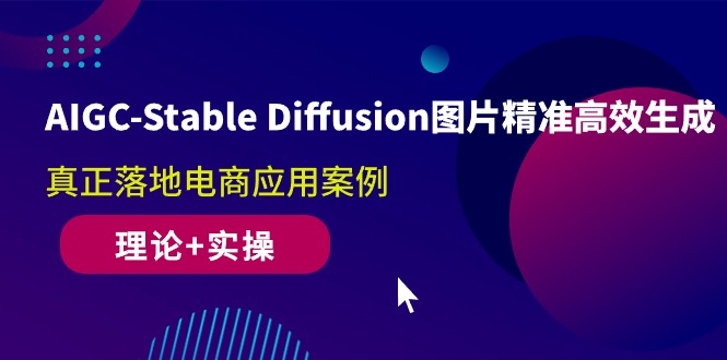 AIGC-Stable Diffusion图片精准高效生成 真正落地电商应用案例(理论+实操) - 中创网-中创网