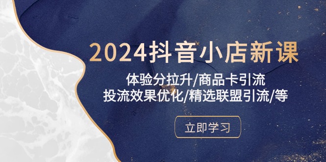 2024抖音小店新课，体验分拉升/商品卡引流/投流效果优化/精选联盟引流/等 - 中创网-中创网