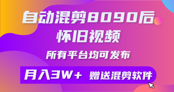 图片[1]-自动混剪8090后怀旧视频，所有平台均可发布，矩阵操作月入3W+附工具+素材 - 中创网-中创网