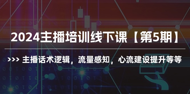 2024主播培训线下课【第5期】主播话术逻辑，流量感知，心流建设提升等等 - 中创网-中创网