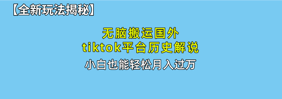 无脑搬运国外tiktok历史解说 无需剪辑，简单操作，轻松实现月入过万 - 中创网-中创网