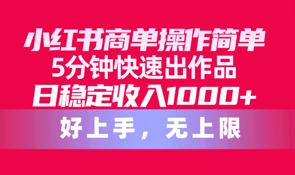 图片[1]-小红书商单操作简单，5分钟快速出作品，日稳定收入1000+，无上限 - 中创网-中创网