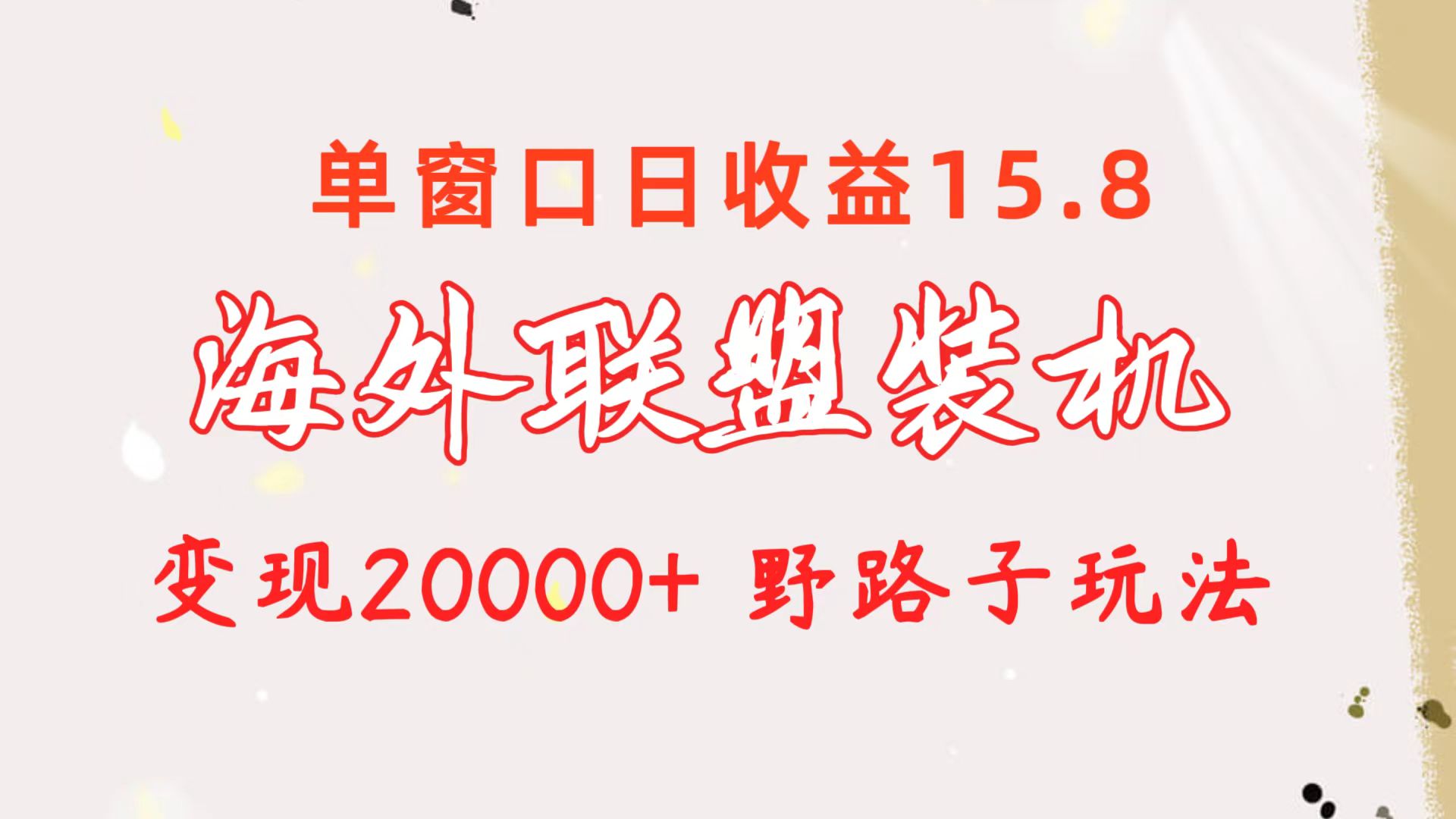 海外联盟装机 单窗口日收益15.8 变现20000+ 野路子玩法 - 中创网-中创网