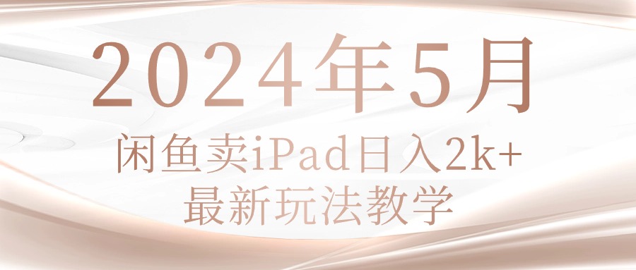 图片[1]-2024年5月闲鱼卖ipad日入2k，最新玩法教学 - 中创网-中创网