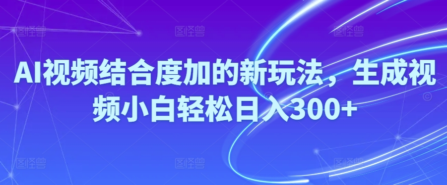 Ai视频结合度加的新玩法,生成视频小白轻松日入300+ - 中创网-中创网