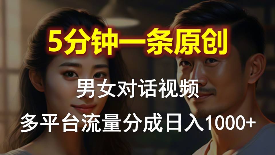 图片[1]-男女对话，5分钟1条原创视频，多平台流量分成，日入1000+ - 中创网-中创网