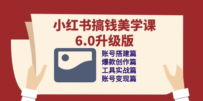 小红书搞钱美学课-6.0升级版，账号搭建/爆款创作/工具实战/账号变现篇 - 中创网-中创网