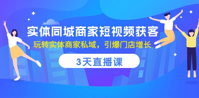 实体同城商家短视频获客，3天直播课，玩转实体商家私域，引爆门店增长 - 中创网-中创网