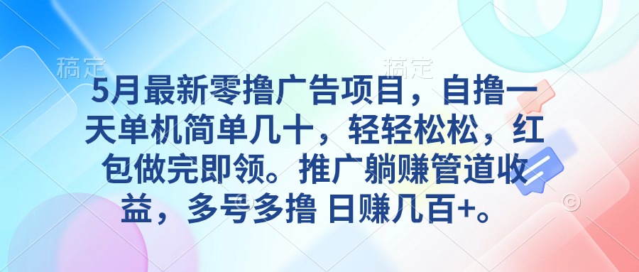 5月最新零撸广告项目，自撸一天单机几十，推广躺赚管道收益，日入几百+ - 中创网-中创网