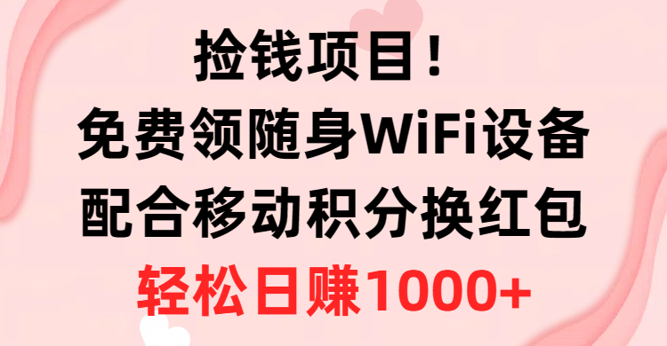 图片[1]-捡钱项目！免费领随身WiFi设备+移动积分换红包，有手就行，轻松日赚1000+ - 中创网-中创网