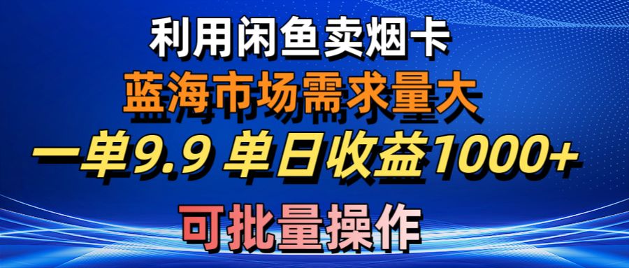 利用咸鱼卖烟卡，蓝海市场需求量大，一单9.9单日收益1000+，可批量操作 - 中创网-中创网
