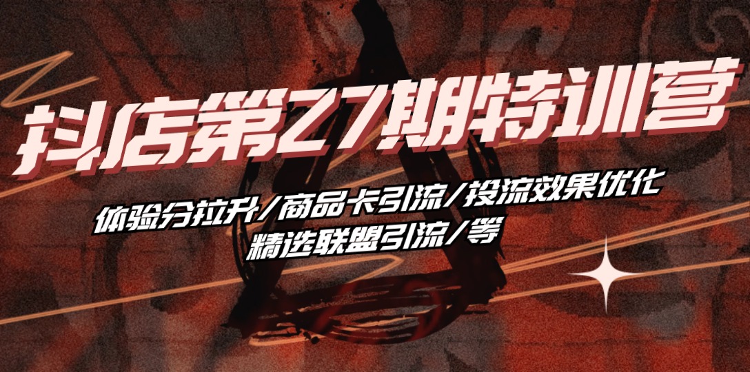图片[1]-抖店·第27期特训营 体验分拉升/商品卡引流/投流效果优化/精选联盟引流/等 - 中创网-中创网
