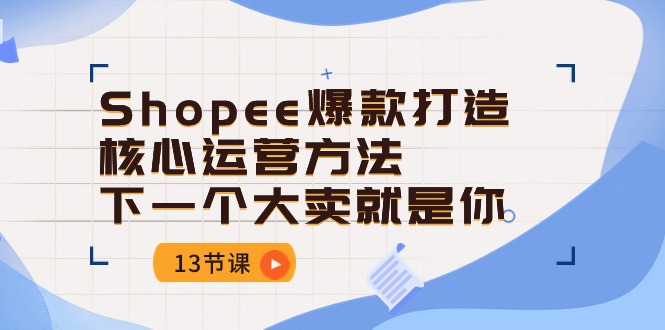Shopee-爆款打造核心运营方法，下一个大卖就是你 - 中创网-中创网