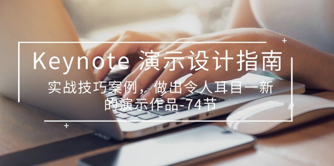 Keynote 演示-设计指南，实战技巧案例，做出令人耳目一新的演示作品-74节 - 中创网-中创网