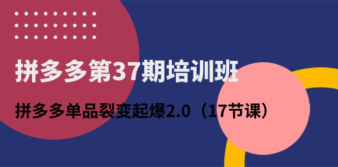 拼多多第37期培训班：拼多多单品裂变起爆2.0 - 中创网-中创网