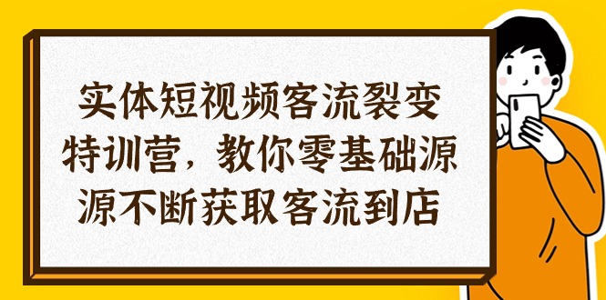 实体-短视频客流 裂变特训营，教你0基础源源不断获取客流到店 - 中创网-中创网