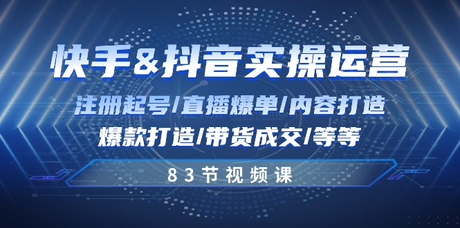 图片[1]-快手与抖音实操运营：注册起号/直播爆单/内容打造/爆款打造/带货成交/83节 - 中创网-中创网