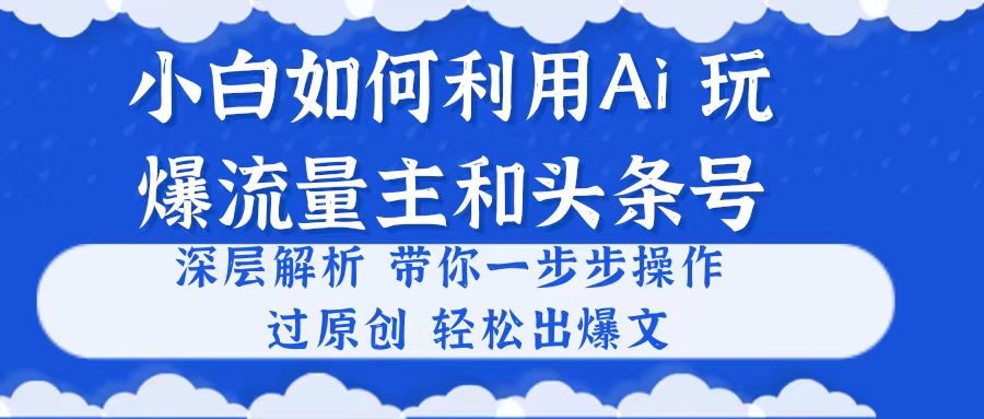 小白如何利用Ai，完爆流量主和头条号 深层解析，一步步操作，过原创出爆文 - 中创网-中创网