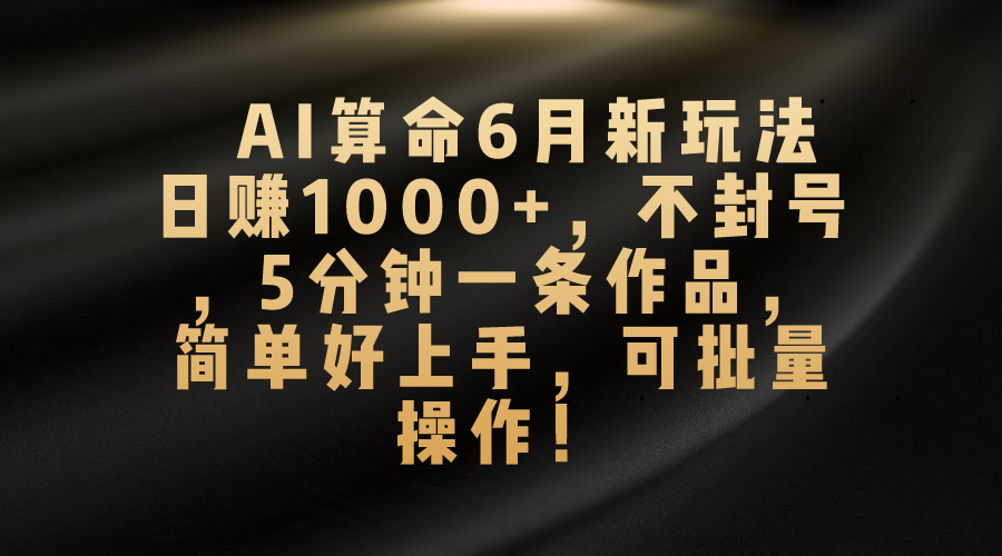 AI算命6月新玩法，日赚1000+，不封号，5分钟一条作品，简单好上手，可… - 中创网-中创网