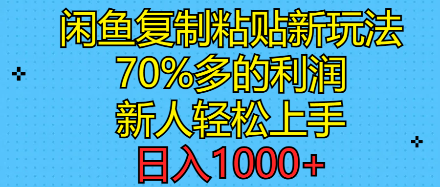 闲鱼复制粘贴新玩法，70%利润，新人轻松上手，日入1000+ - 中创网-中创网