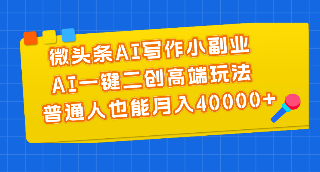 图片[1]-微头条AI写作小副业，AI一键二创高端玩法 普通人也能月入40000+ - 中创网-中创网