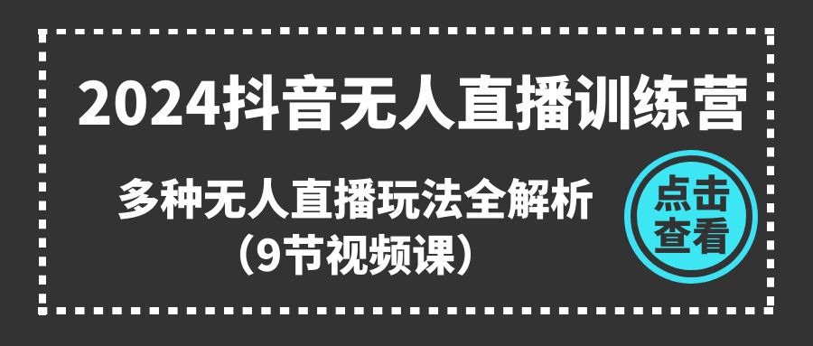 2024抖音无人直播训练营，多种无人直播玩法全解析 - 中创网-中创网