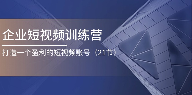 企业短视频训练营：打造一个盈利的短视频账号 - 中创网-中创网