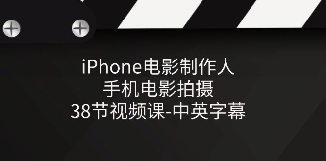 图片[1]-iPhone电影制作人-手机电影拍摄-38节视频课-中英字幕 - 中创网-中创网