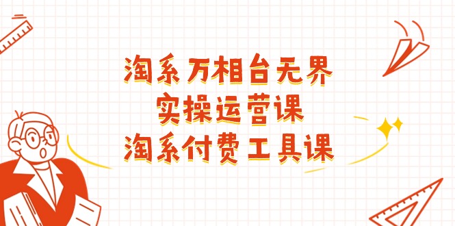 淘系-万相台无界实操运营课：淘系 付费工具课 - 中创网-中创网