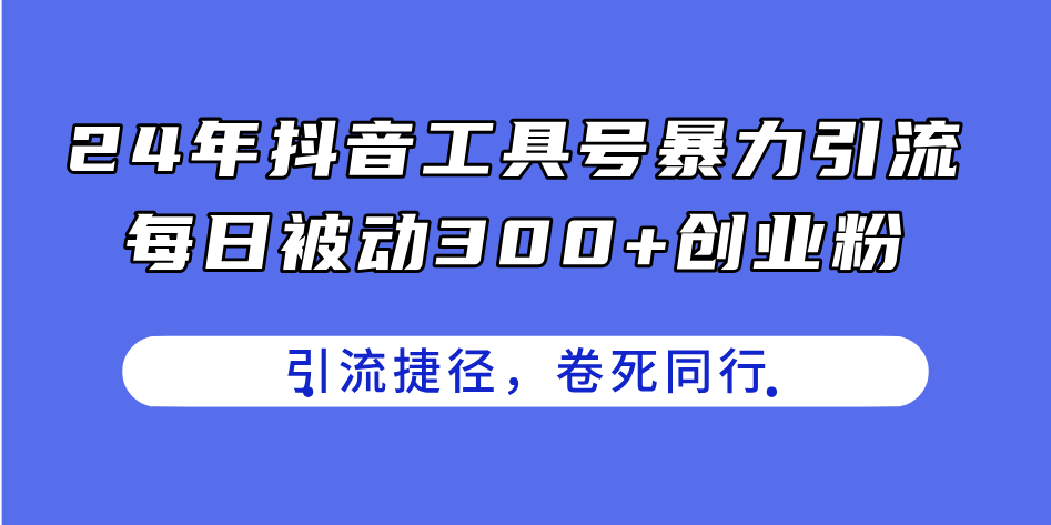 24年抖音工具号暴力引流，每日被动300+创业粉，创业粉捷径，卷死同行 - 中创网-中创网