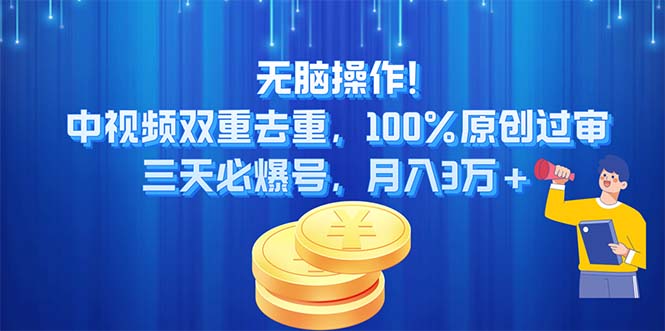 无脑操作!中视频双重去重，100%原创过审，三天必爆号，月入3万+ - 中创网-中创网