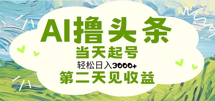 AI撸头条，轻松日入3000+无脑操作，当天起号，第二天见收益 - 中创网-中创网