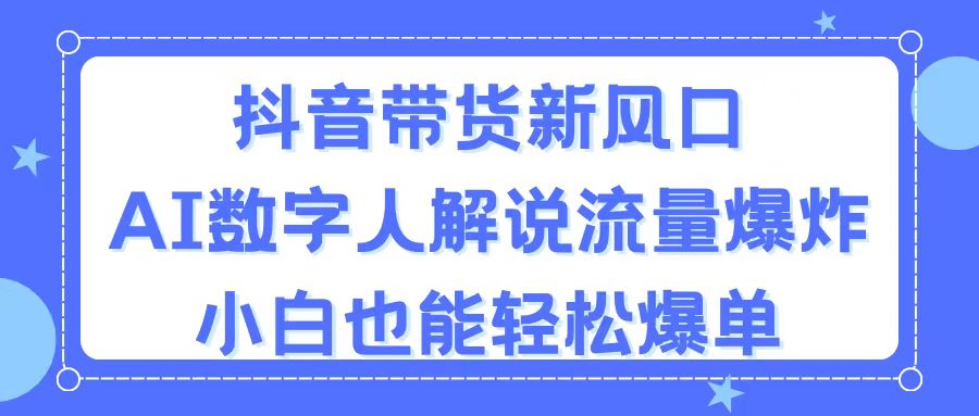 抖音带货新风口，AI数字人解说，流量爆炸，小白也能轻松爆单 - 中创网-中创网