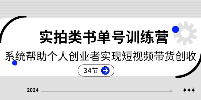 2024实拍类书单号训练营：系统帮助个人创业者实现短视频带货创收-34节 - 中创网-中创网