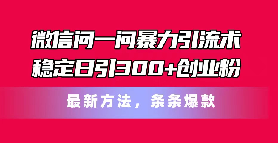 图片[1]-微信问一问暴力引流术，稳定日引300+创业粉，最新方法，条条爆款-爱知学科网