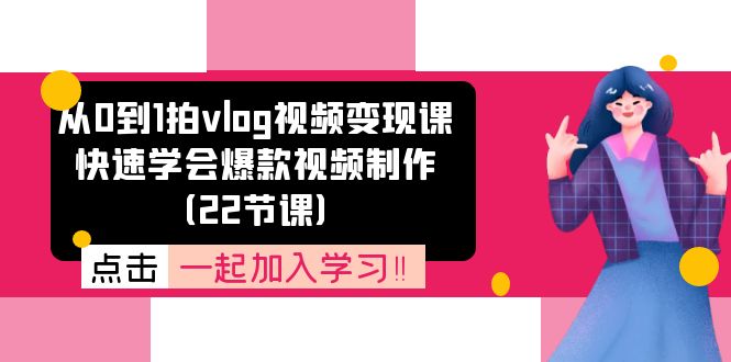 从0到1拍vlog视频变现课：快速学会爆款视频制作 - 中创网-中创网