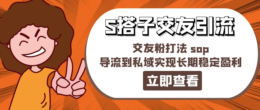 某收费888-S搭子交友引流，交友粉打法 sop，导流到私域实现长期稳定盈利 - 中创网-中创网