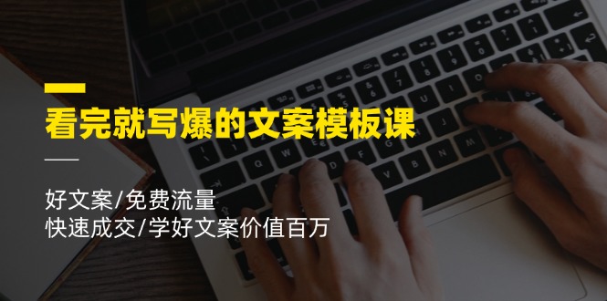看完就 写爆的文案模板课，好文案/免费流量/快速成交/学好文案价值百万 - 中创网-中创网
