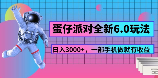 蛋仔派对全新6.0玩法，，日入3000+，一部手机做就有收益 - 中创网-中创网