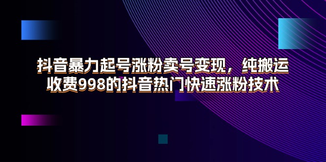 图片[1]-抖音暴力起号涨粉卖号变现，纯搬运，收费998的抖音热门快速涨粉技术 - 中创网-中创网